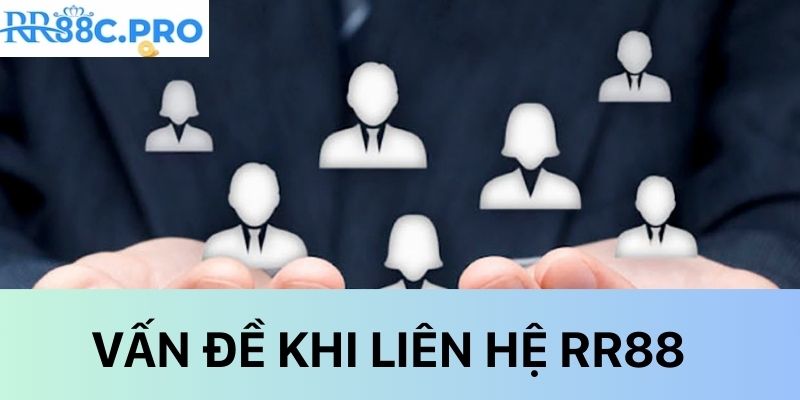Vấn đề khi liên hệ RR88 Vấn đề khi liên hệ RR88